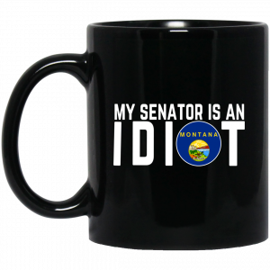 My Senator Is An Idiot Montana Mug Coffee Mugs