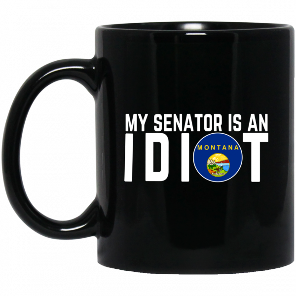 My Senator Is An Idiot Montana Mug Coffee Mugs 3