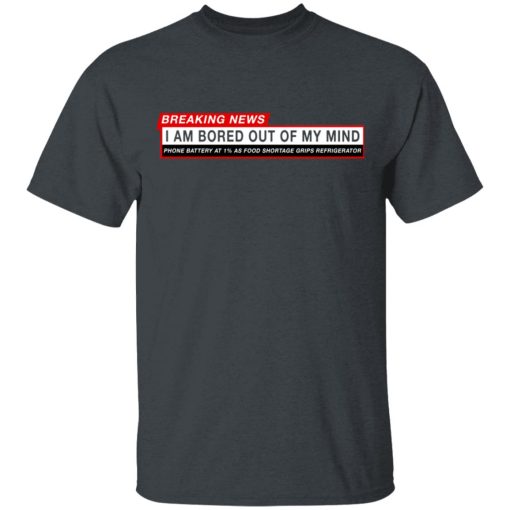 Breaking News I Am Bored Out Of My Mind T-Shirts 2