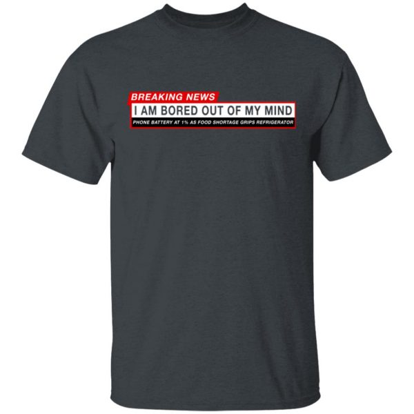 Breaking News I Am Bored Out Of My Mind T-Shirts 2