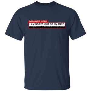Breaking News I Am Bored Out Of My Mind T-Shirts 15