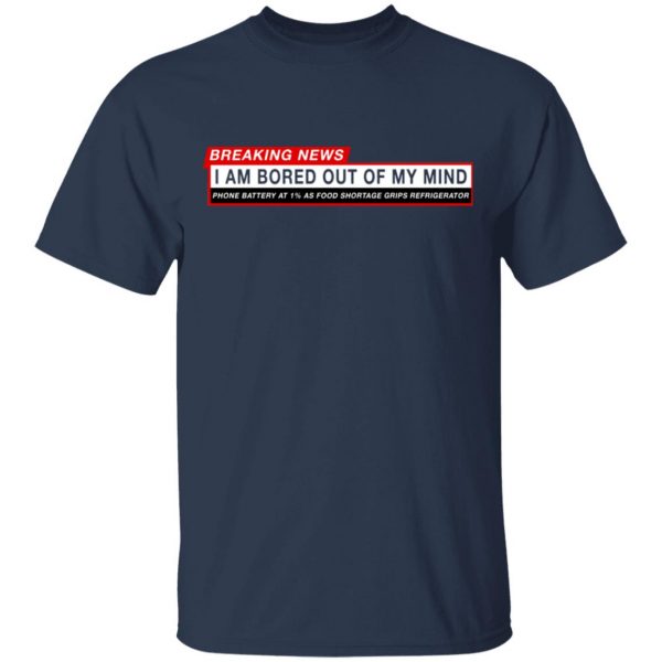 Breaking News I Am Bored Out Of My Mind T-Shirts 3