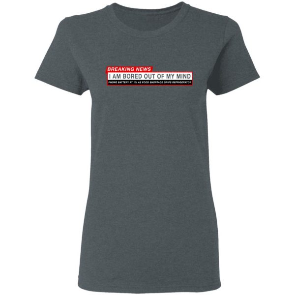 Breaking News I Am Bored Out Of My Mind T-Shirts 6