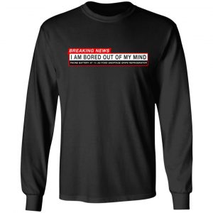 Breaking News I Am Bored Out Of My Mind T-Shirts 21