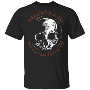 Memento Mori Without Fear You Are Free T-Shirts BC Limited