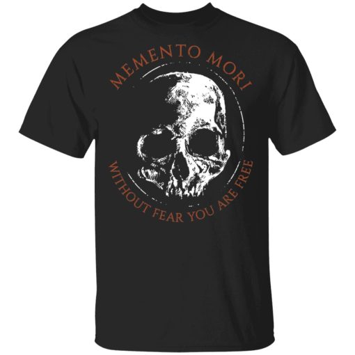 Memento Mori Without Fear You Are Free T-Shirts 1