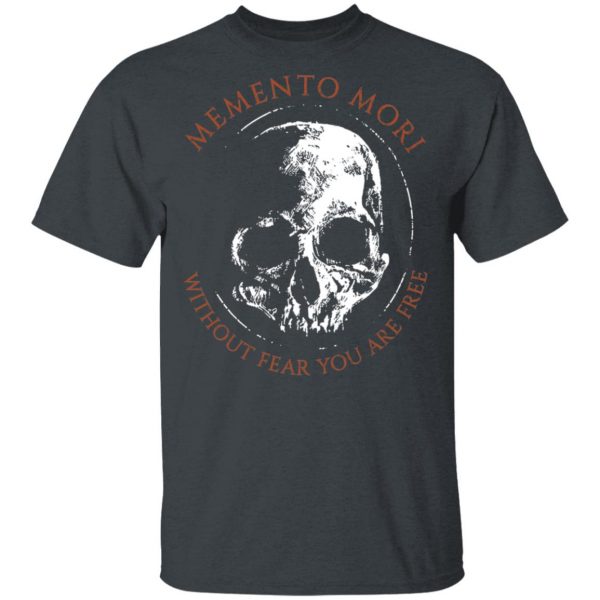 Memento Mori Without Fear You Are Free T-Shirts Apparel 4