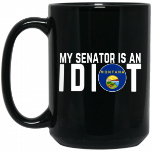 My Senator Is An Idiot Montana Mug Coffee Mugs 2