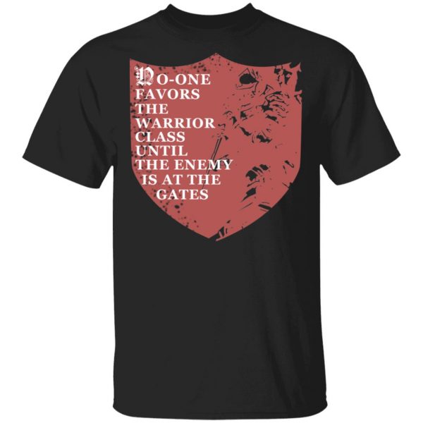 No-One Favors The Warrior Class Until The Enemy Is At The Gates T-Shirts 1