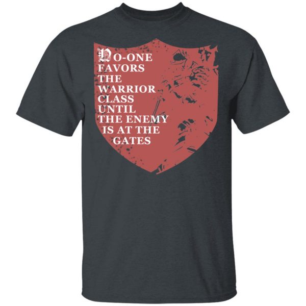 No-One Favors The Warrior Class Until The Enemy Is At The Gates T-Shirts 2