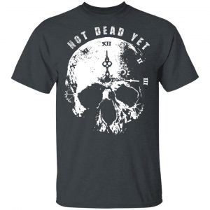 Not Dead Yet T-Shirts BC Limited 2