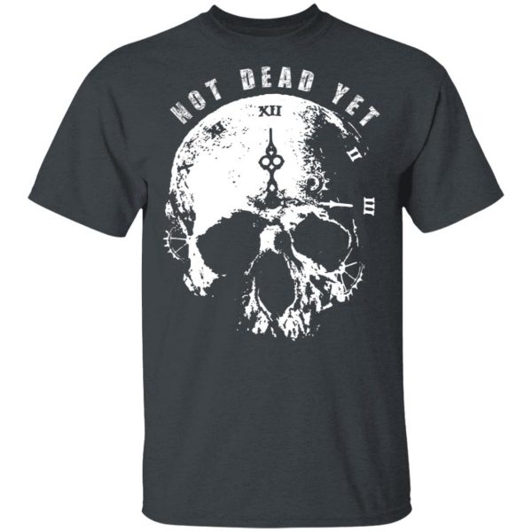 Not Dead Yet T-Shirts 2