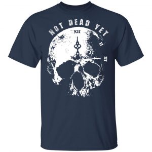 Not Dead Yet T-Shirts 6