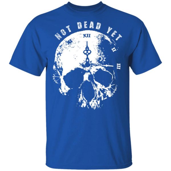 Not Dead Yet T-Shirts 4
