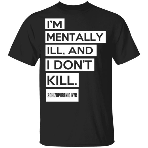 I'm Mentally Ill And I Don't Kill T-Shirts 3