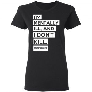 I'm Mentally Ill And I Don't Kill T-Shirts 17