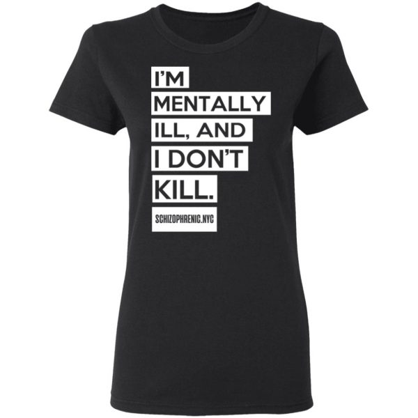 I'm Mentally Ill And I Don't Kill T-Shirts 5