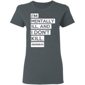 I'm Mentally Ill And I Don't Kill T-Shirts 18