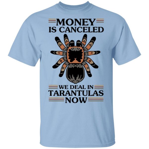 Money Is Canceled We Deal In Tarantulas Now T-Shirts 1