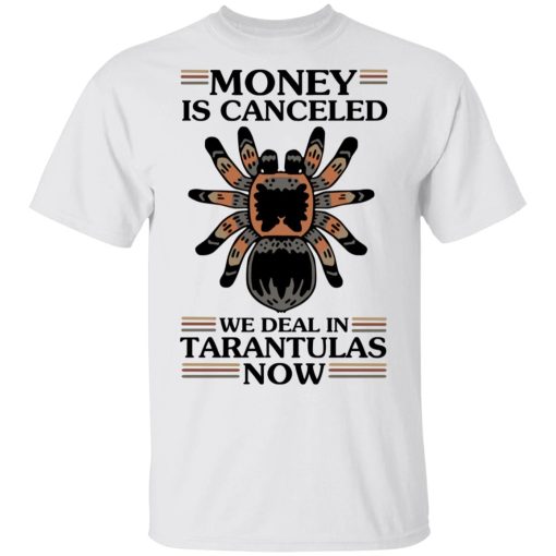 Money Is Canceled We Deal In Tarantulas Now T-Shirts - Image 2