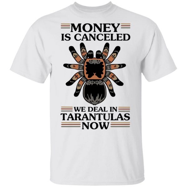 Money Is Canceled We Deal In Tarantulas Now T-Shirts 2