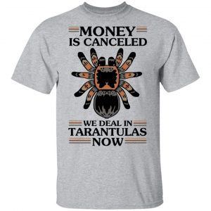 Money Is Canceled We Deal In Tarantulas Now T-Shirts 14