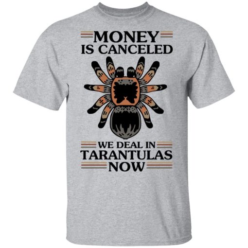 Money Is Canceled We Deal In Tarantulas Now T-Shirts - Image 3