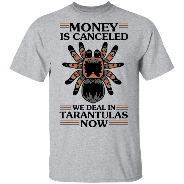 Money Is Canceled We Deal In Tarantulas Now T-Shirts 3