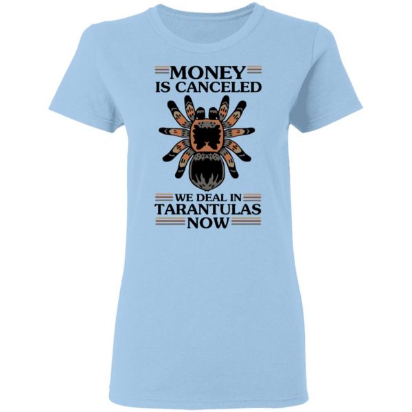 Money Is Canceled We Deal In Tarantulas Now T-Shirts 4