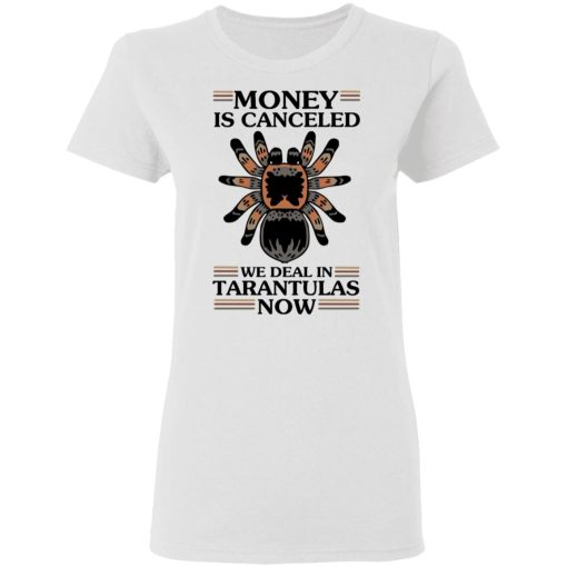 Money Is Canceled We Deal In Tarantulas Now T-Shirts - Image 5