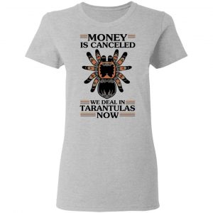 Money Is Canceled We Deal In Tarantulas Now T-Shirts 17