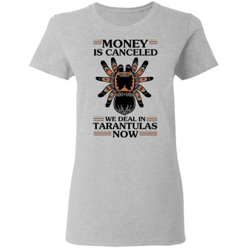 Money Is Canceled We Deal In Tarantulas Now T-Shirts - Image 6