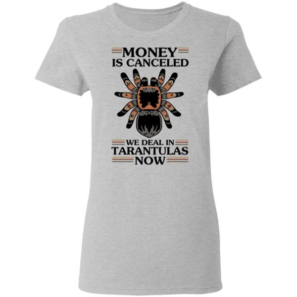Money Is Canceled We Deal In Tarantulas Now T-Shirts 6