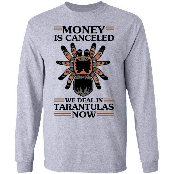 Money Is Canceled We Deal In Tarantulas Now T-Shirts 7