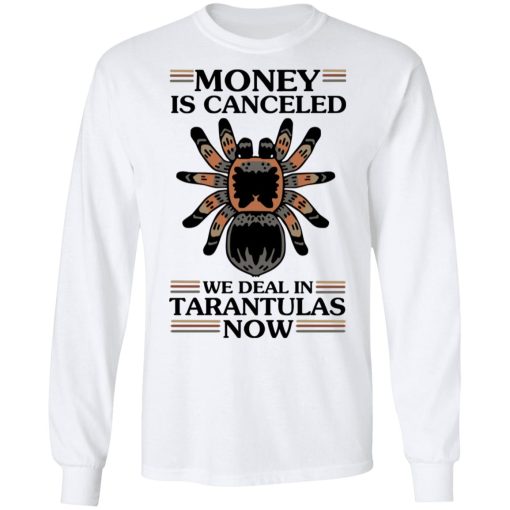 Money Is Canceled We Deal In Tarantulas Now T-Shirts - Image 8