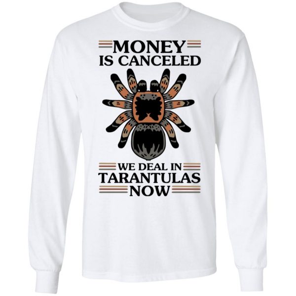 Money Is Canceled We Deal In Tarantulas Now T-Shirts 8