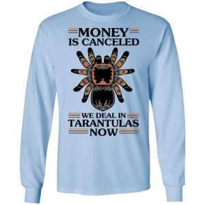 Money Is Canceled We Deal In Tarantulas Now T-Shirts 20