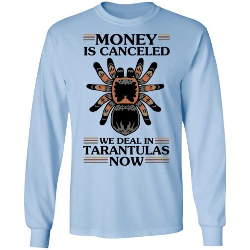 Money Is Canceled We Deal In Tarantulas Now T-Shirts - Image 9