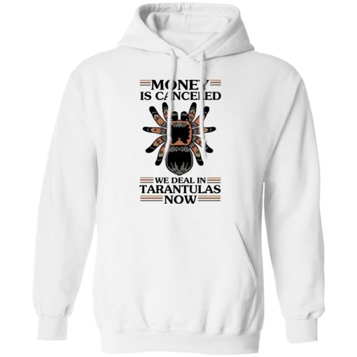 Money Is Canceled We Deal In Tarantulas Now T-Shirts - Image 11