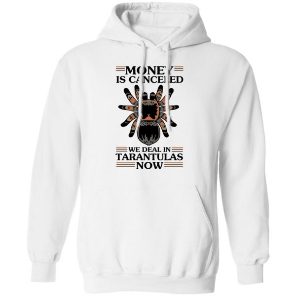 Money Is Canceled We Deal In Tarantulas Now T-Shirts 11