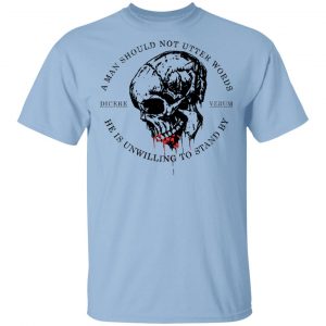 A Man Should Not Utter Words He Is Unwilling To Stand By Dicere Verum T-Shirts BC Limited