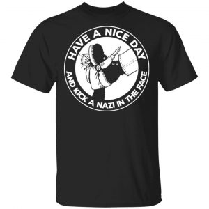 Have A Nice Day And Kick A Nazi In The Face T-Shirts Apparel