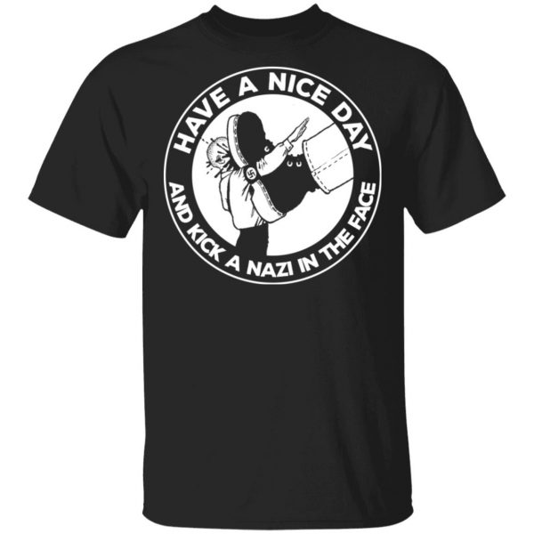 Have A Nice Day And Kick A Nazi In The Face T-Shirts Apparel 3