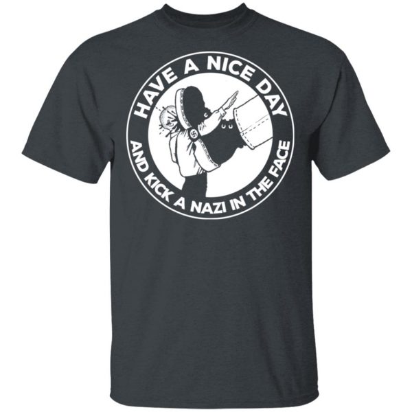 Have A Nice Day And Kick A Nazi In The Face T-Shirts Top Trending 4