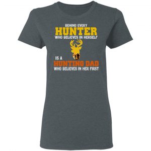 Behind Every Hunter Who Believes In Herself Is A Hunting Dad Who Believes In Her First T-Shirts 18