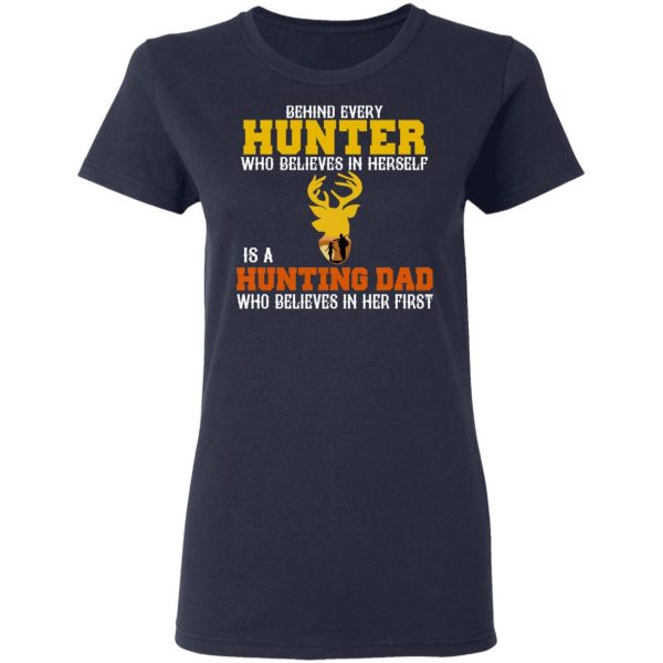 Behind Every Hunter Who Believes In Herself Is A Hunting Dad Who Believes In Her First T-Shirts 7