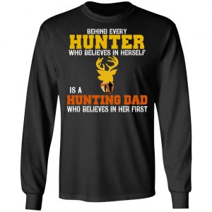 Behind Every Hunter Who Believes In Herself Is A Hunting Dad Who Believes In Her First T-Shirts 21