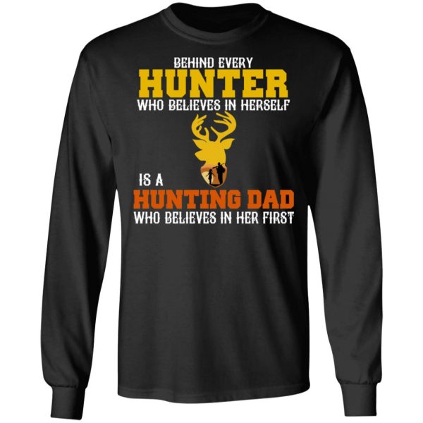 Behind Every Hunter Who Believes In Herself Is A Hunting Dad Who Believes In Her First T-Shirts 9