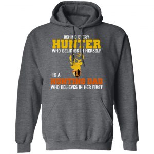 Behind Every Hunter Who Believes In Herself Is A Hunting Dad Who Believes In Her First T-Shirts 24