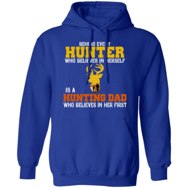 Behind Every Hunter Who Believes In Herself Is A Hunting Dad Who Believes In Her First T-Shirts 13